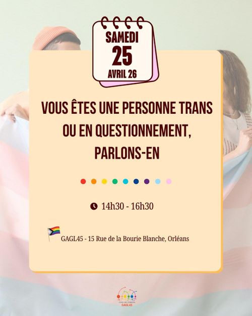 Samedi 25 Avril 2026
Vous êtes une personne trans ou en questionnement, parlons-en
à 14h30 - 16h30
Au GAGL45 - 15 Rue de la Bourie Blanche, Orléans